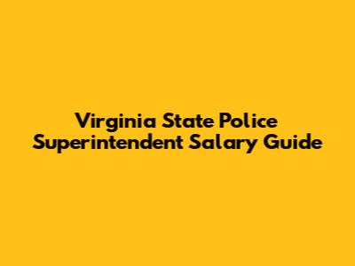 Virginia State Police Superintendent Salary Guide