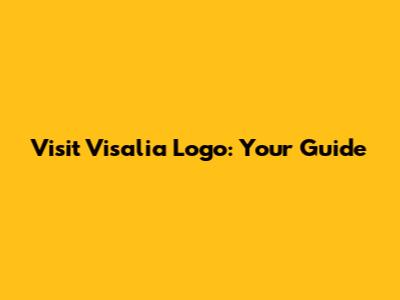 Visit Visalia Logo: Your Guide
