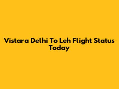 Vistara Delhi To Leh Flight Status Today
