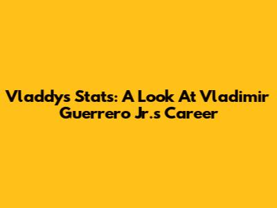 Vladdy's Stats: A Look At Vladimir Guerrero Jr.'s Career