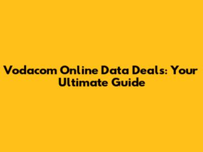 Vodacom Online Data Deals: Your Ultimate Guide