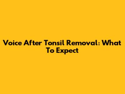 Voice After Tonsil Removal: What To Expect