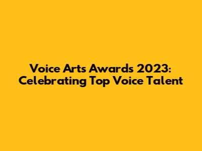 Voice Arts Awards 2023: Celebrating Top Voice Talent
