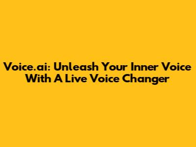 Voice.ai: Unleash Your Inner Voice With A Live Voice Changer