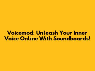 Voicemod: Unleash Your Inner Voice Online With Soundboards!