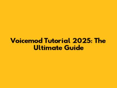 Voicemod Tutorial 2025: The Ultimate Guide