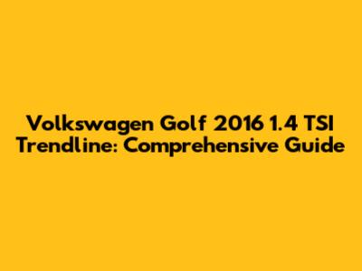 Volkswagen Golf 2016 1.4 TSI Trendline: Comprehensive Guide