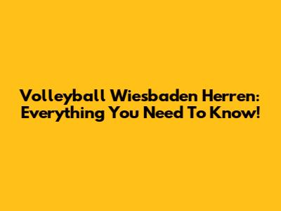 Volleyball Wiesbaden Herren: Everything You Need To Know!