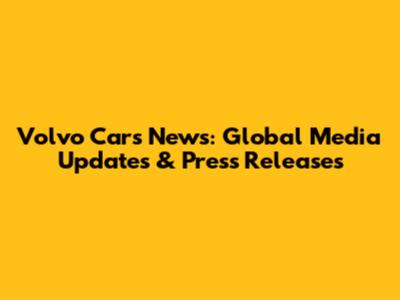 Volvo Cars News: Global Media Updates & Press Releases