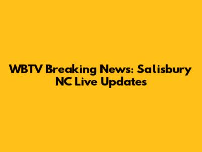 WBTV Breaking News: Salisbury NC Live Updates