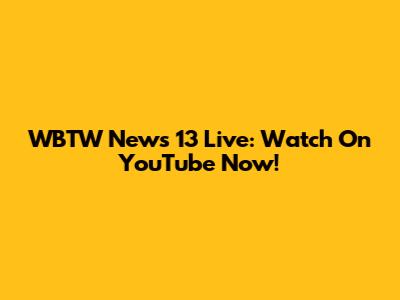WBTW News 13 Live: Watch On YouTube Now!