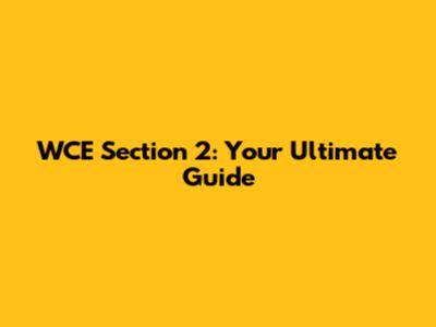 WCE Section 2: Your Ultimate Guide