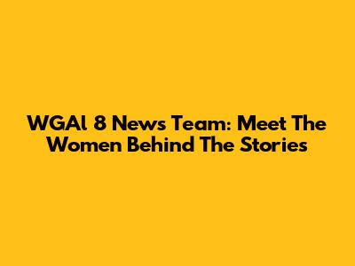 WGAl 8 News Team: Meet The Women Behind The Stories
