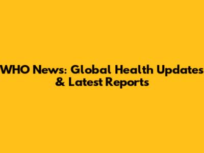WHO News: Global Health Updates & Latest Reports