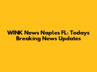 WINK News Naples FL: Today's Breaking News Updates
