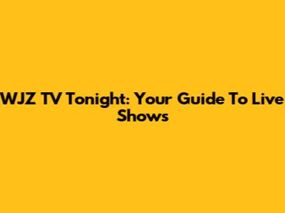 WJZ TV Tonight: Your Guide To Live Shows