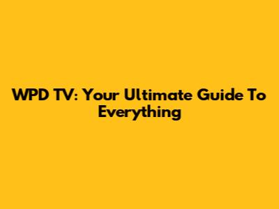 WPD TV: Your Ultimate Guide To Everything