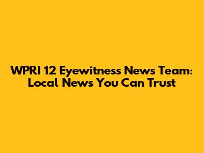 WPRI 12 Eyewitness News Team: Local News You Can Trust