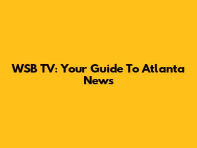 WSB TV: Your Guide To Atlanta News