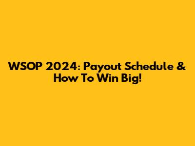 WSOP 2024: Payout Schedule & How To Win Big!