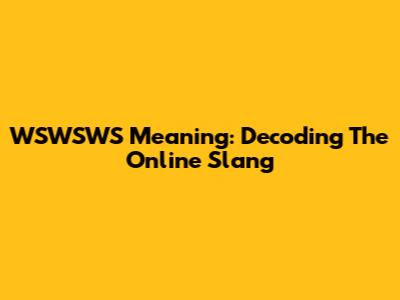 WSWSWS Meaning: Decoding The Online Slang