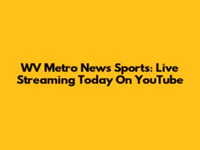 WV Metro News Sports: Live Streaming Today On YouTube