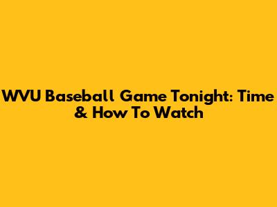 WVU Baseball Game Tonight: Time & How To Watch