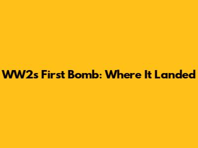WW2's First Bomb: Where It Landed