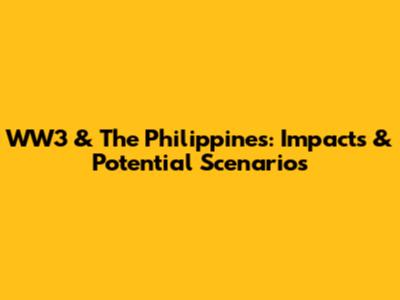 WW3 & The Philippines: Impacts & Potential Scenarios