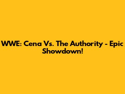 WWE: Cena Vs. The Authority - Epic Showdown!