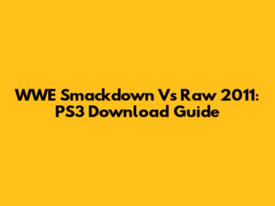 WWE Smackdown Vs Raw 2011: PS3 Download Guide