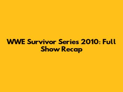 WWE Survivor Series 2010: Full Show Recap