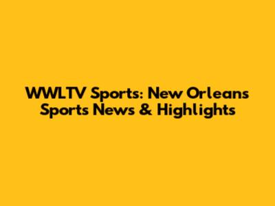 WWLTV Sports: New Orleans Sports News & Highlights