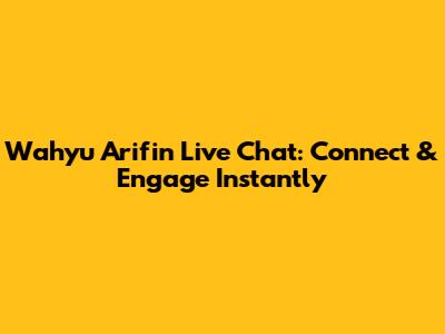 Wahyu Arifin Live Chat: Connect & Engage Instantly