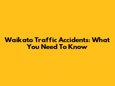 Waikato Traffic Accidents: What You Need To Know