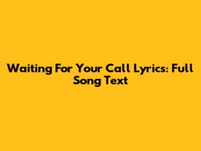 Waiting For Your Call Lyrics: Full Song Text
