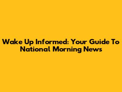 Wake Up Informed: Your Guide To National Morning News