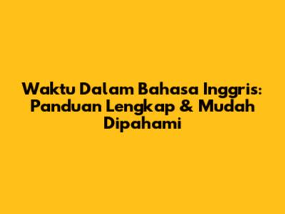 Waktu Dalam Bahasa Inggris: Panduan Lengkap & Mudah Dipahami