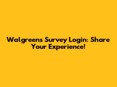 Walgreens Survey Login: Share Your Experience!
