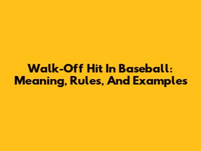 Walk-Off Hit In Baseball: Meaning, Rules, And Examples