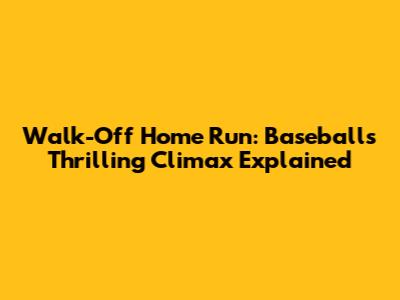 Walk-Off Home Run: Baseball's Thrilling Climax Explained
