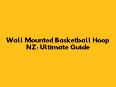 Wall Mounted Basketball Hoop NZ: Ultimate Guide