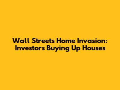 Wall Street's Home Invasion: Investors Buying Up Houses