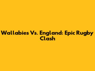 Wallabies Vs. England: Epic Rugby Clash