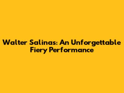 Walter Salinas: An Unforgettable Fiery Performance