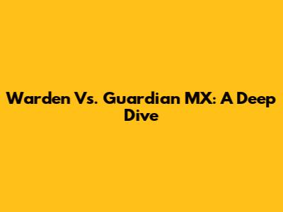 Warden Vs. Guardian MX: A Deep Dive