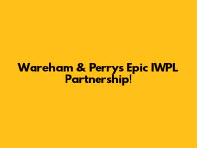 Wareham & Perry's Epic IWPL Partnership!