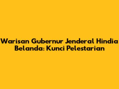 Warisan Gubernur Jenderal Hindia Belanda: Kunci Pelestarian