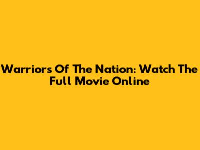 Warriors Of The Nation: Watch The Full Movie Online