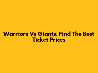 Warriors Vs Giants: Find The Best Ticket Prices